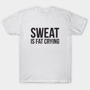 Sweat is fat crying funny gym T-Shirt